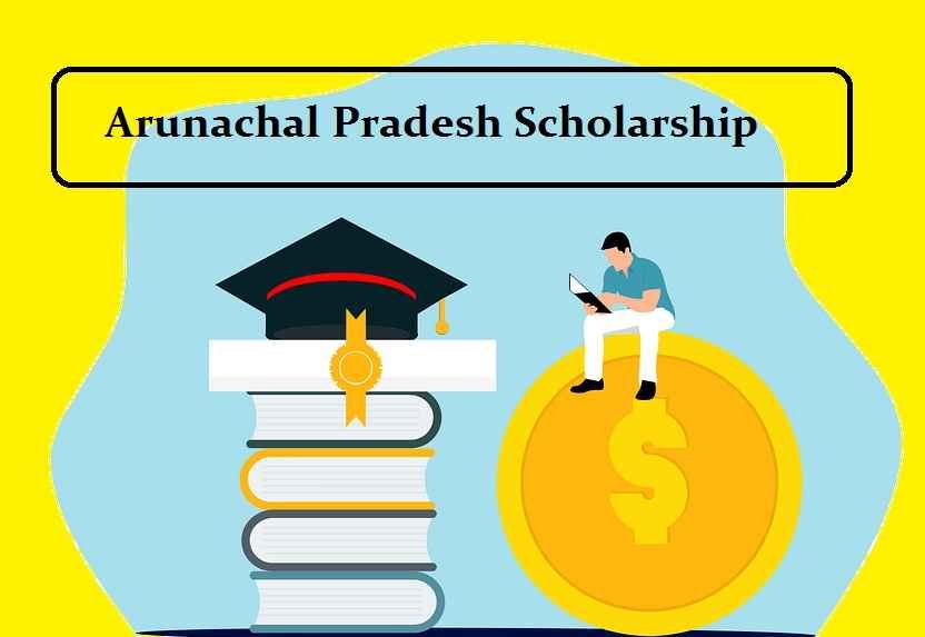 |List| Arunachal Pradesh Scholarship: Apply Online Form & Last Date