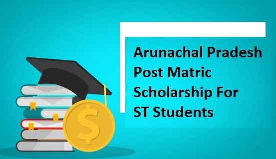 Arunachal Pradesh Post Matric Scholarship For ST Students 2023: Apply